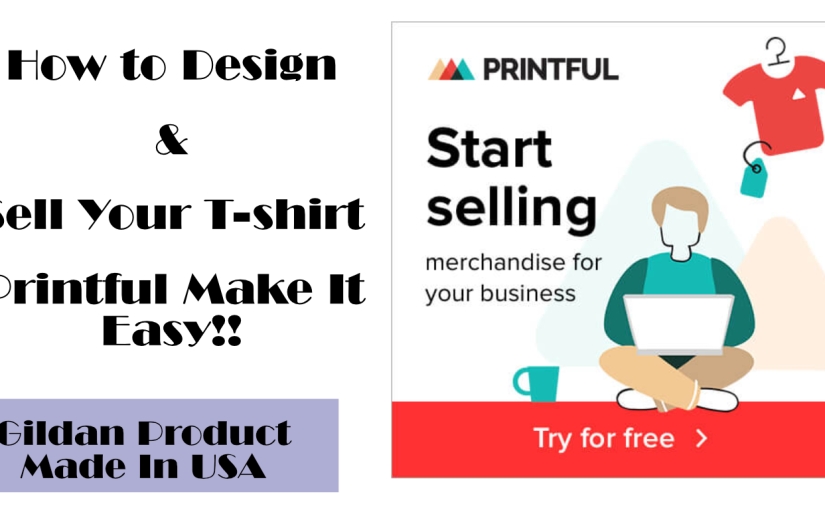 How To Design and Sell Your T-Shirt, Printful Make it Easy